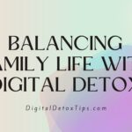 How to Balance Family Life with Digital Detox