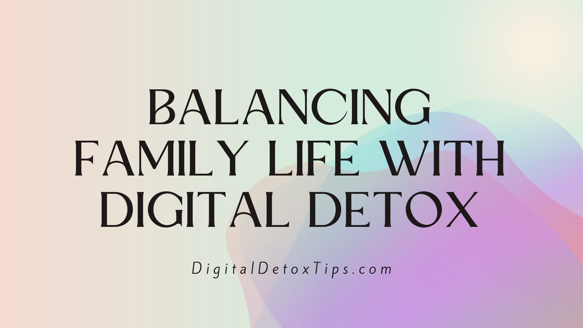 How to Balance Family Life with Digital Detox