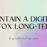 How to Maintain a Digital Detox Long-term